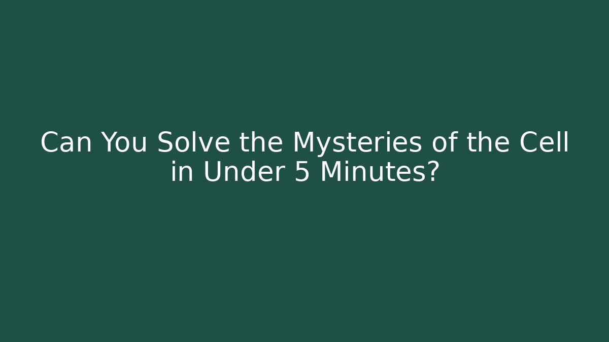 Can You Solve the Mysteries of the Cell in Under 5 Minutes?
