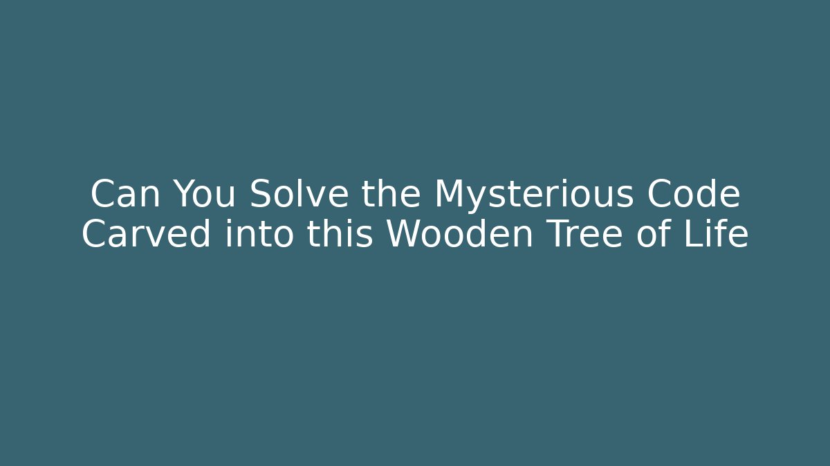 Can You Solve the Mysterious Code Carved into this Wooden Tree of Life