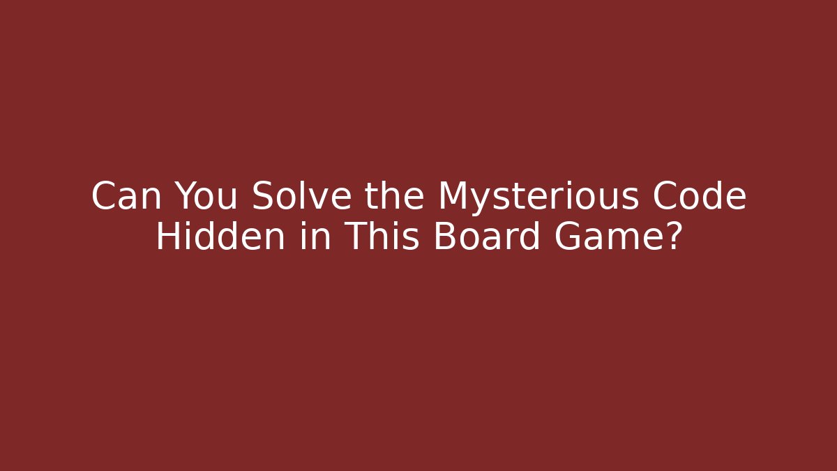Can You Solve the Mysterious Code Hidden in This Board Game?