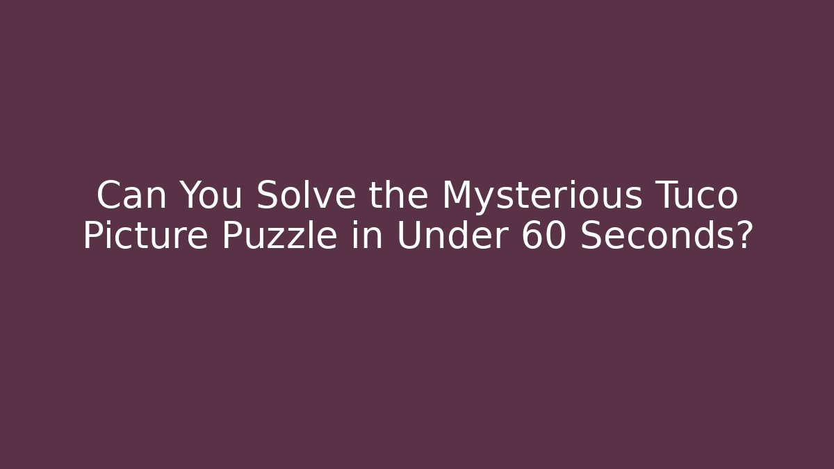 Can You Solve the Mysterious Tuco Picture Puzzle in Under 60 Seconds?