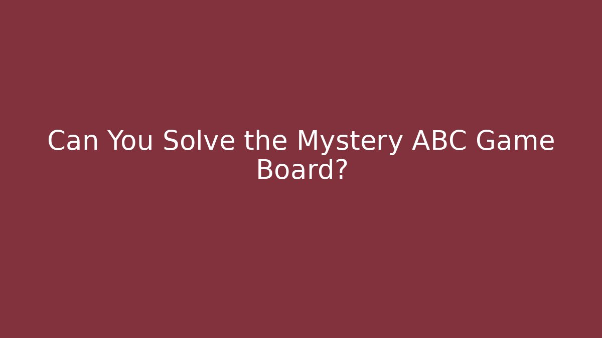 Can You Solve the Mystery ABC Game Board?