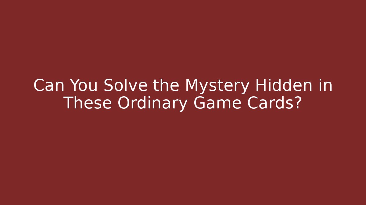 Can You Solve the Mystery Hidden in These Ordinary Game Cards?