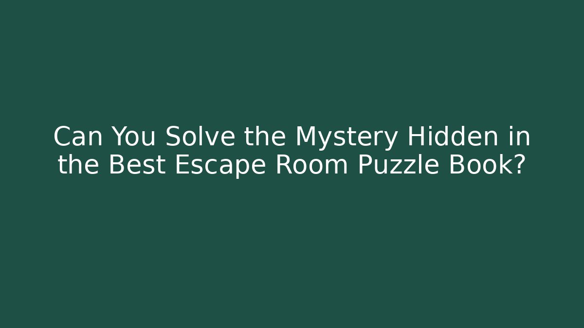 Can You Solve the Mystery Hidden in the Best Escape Room Puzzle Book?