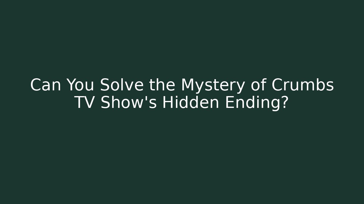 Can You Solve the Mystery of Crumbs TV Show’s Hidden Ending?