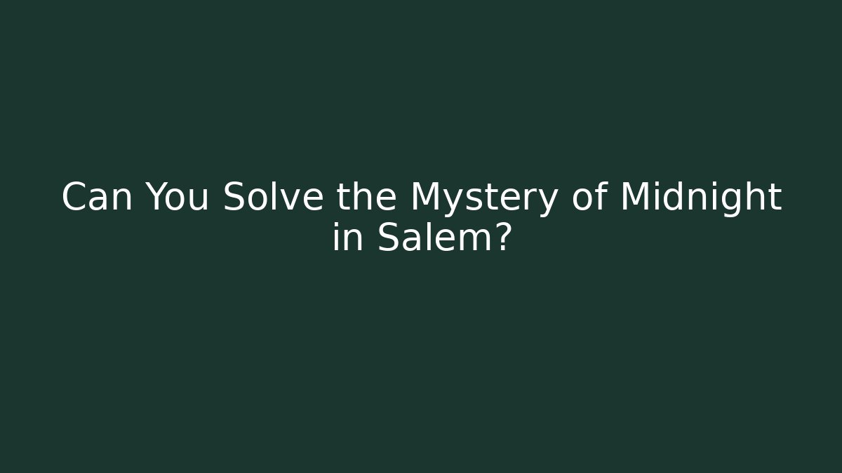 Can You Solve the Mystery of Midnight in Salem?
