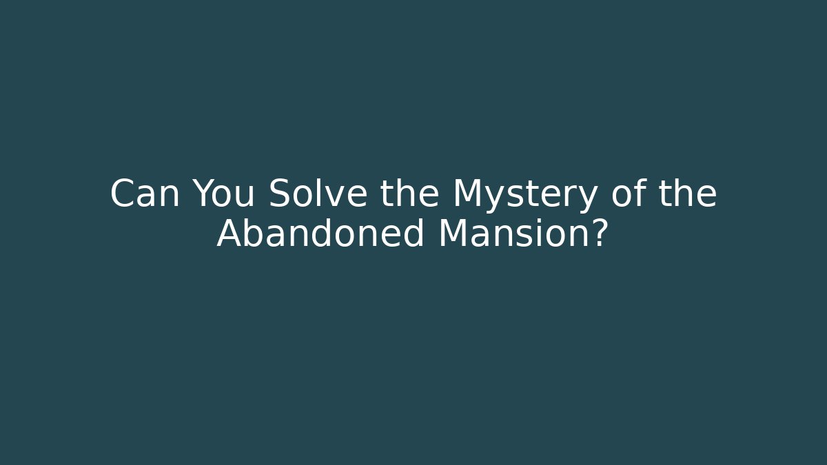 Can You Solve the Mystery of the Abandoned Mansion?