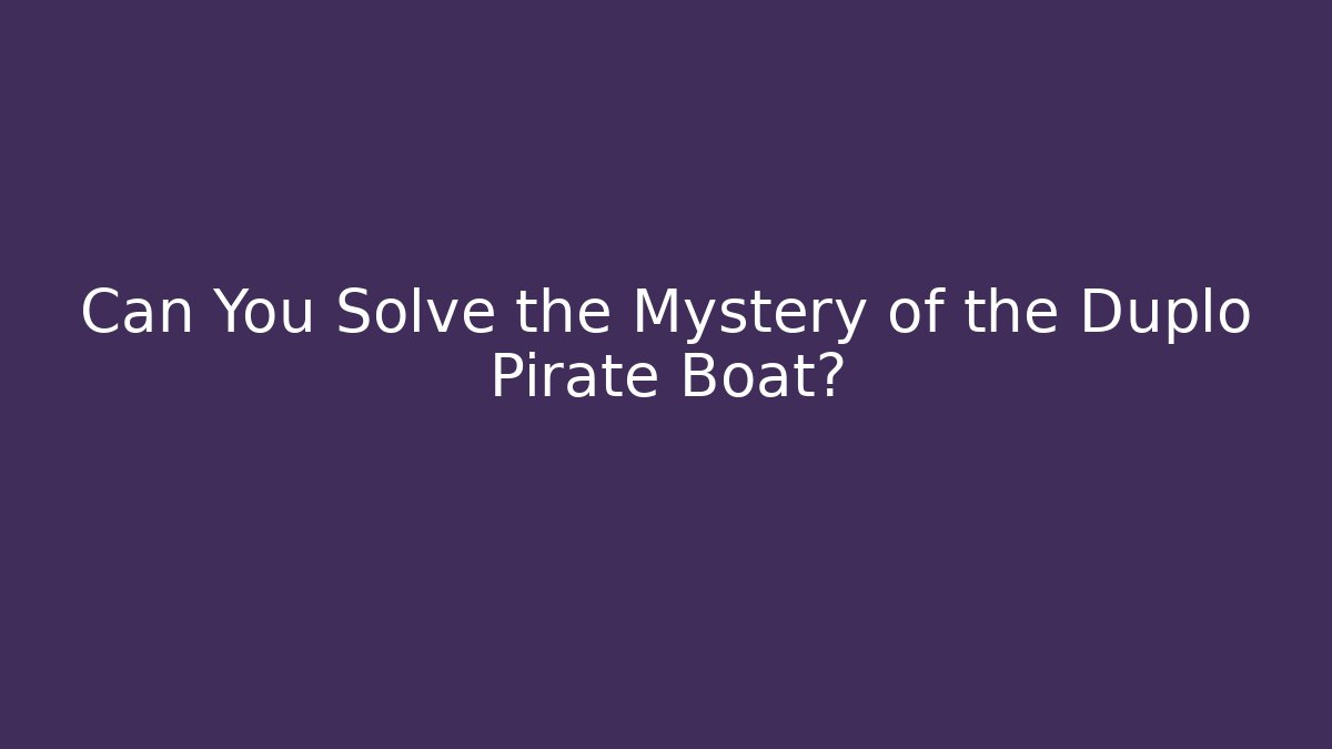 Can You Solve the Mystery of the Duplo Pirate Boat?