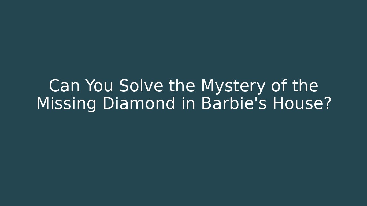 Can You Solve the Mystery of the Missing Diamond in Barbie's House?