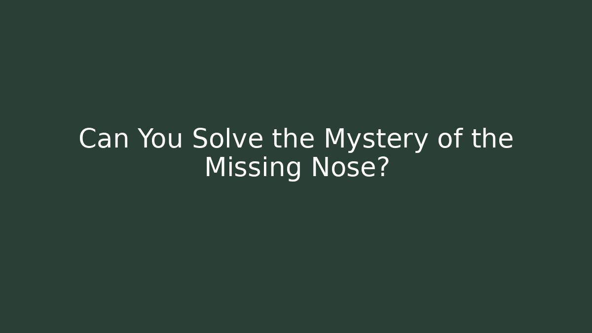 Can You Solve the Mystery of the Missing Nose?