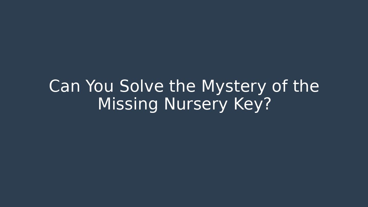 Can You Solve the Mystery of the Missing Nursery Key?