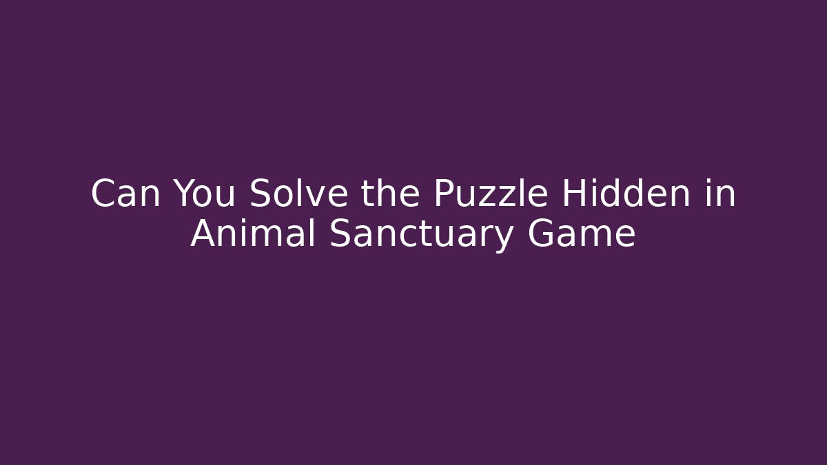 Can You Solve the Puzzle Hidden in Animal Sanctuary Game - Vintage E-Juice