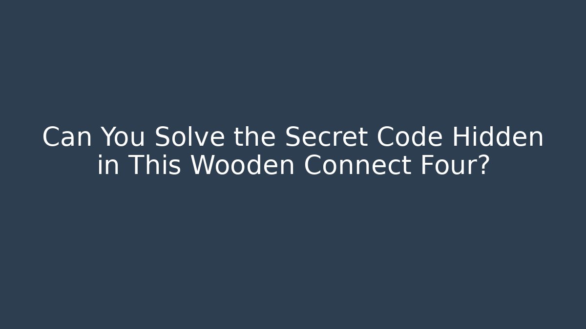 Can You Solve the Secret Code Hidden in This Wooden Connect Four? - Vintage E-Juice