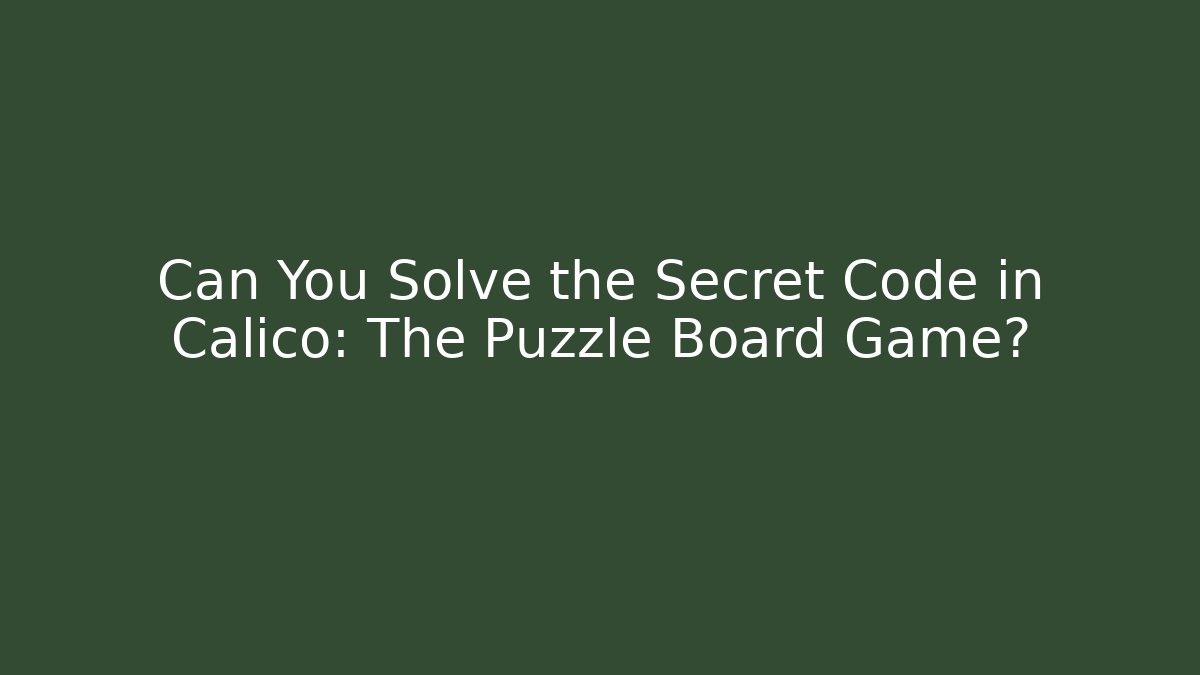 Can You Solve the Secret Code in Calico: The Puzzle Board Game?