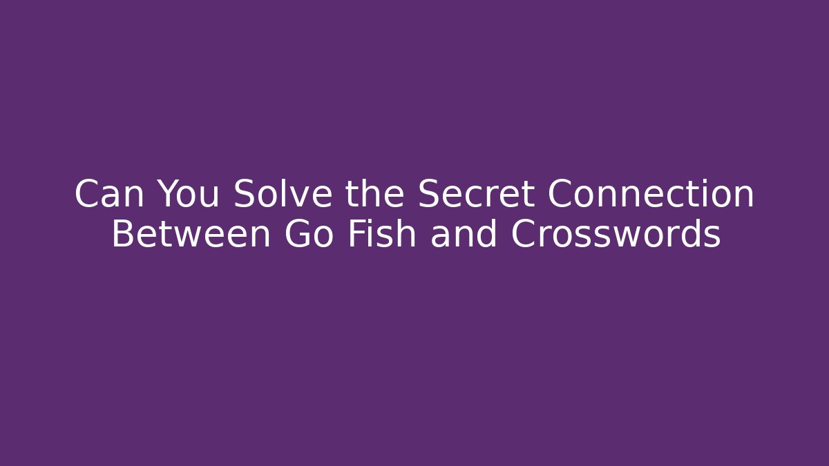 Can You Solve the Secret Connection Between Go Fish and Crosswords