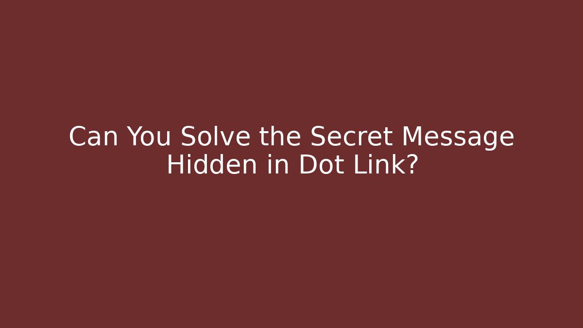 Can You Solve the Secret Message Hidden in Dot Link?
