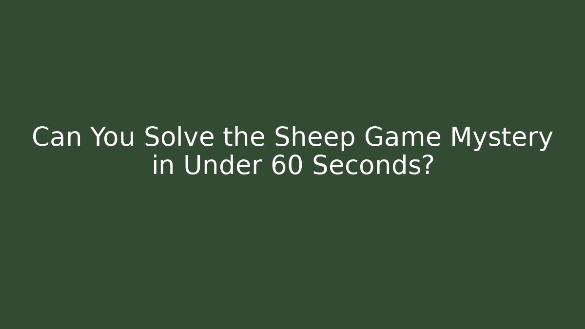 Can You Solve the Sheep Game Mystery in Under 60 Seconds?