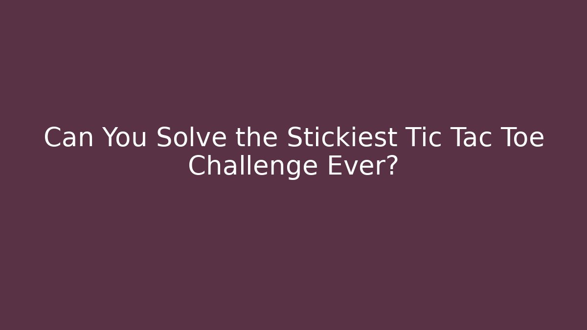 Can You Solve the Stickiest Tic Tac Toe Challenge Ever? - Vintage E-Juice