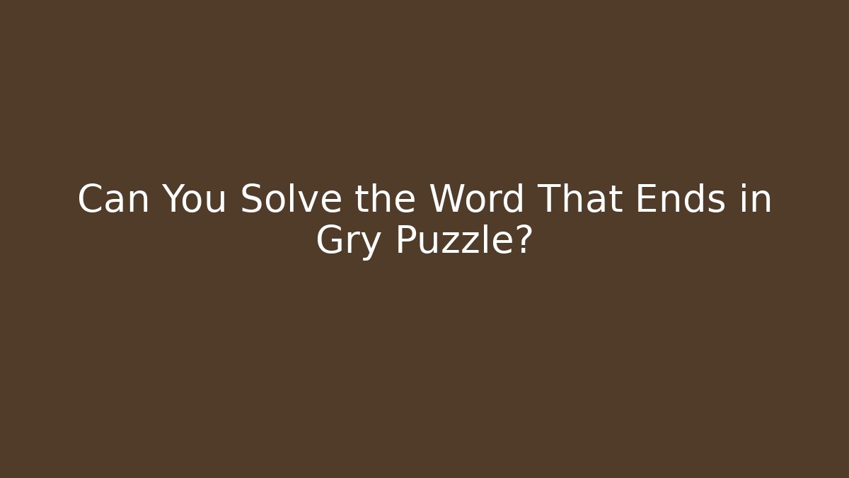 Can You Solve the Word That Ends in Gry Puzzle?