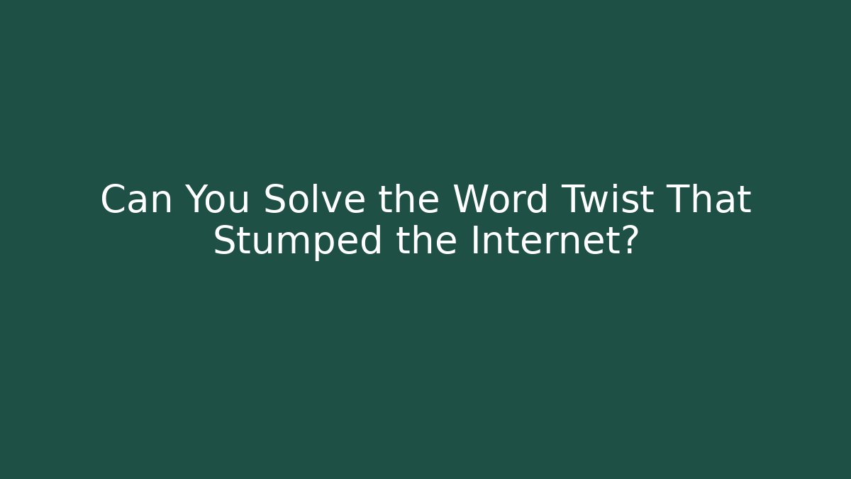 Can You Solve the Word Twist That Stumped the Internet? - Vintage E-Juice