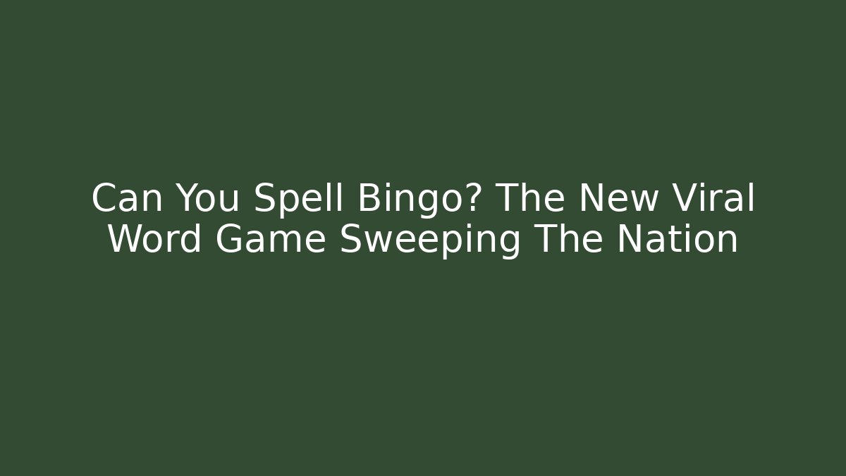 Can You Spell Bingo? The New Viral Word Game Sweeping The Nation