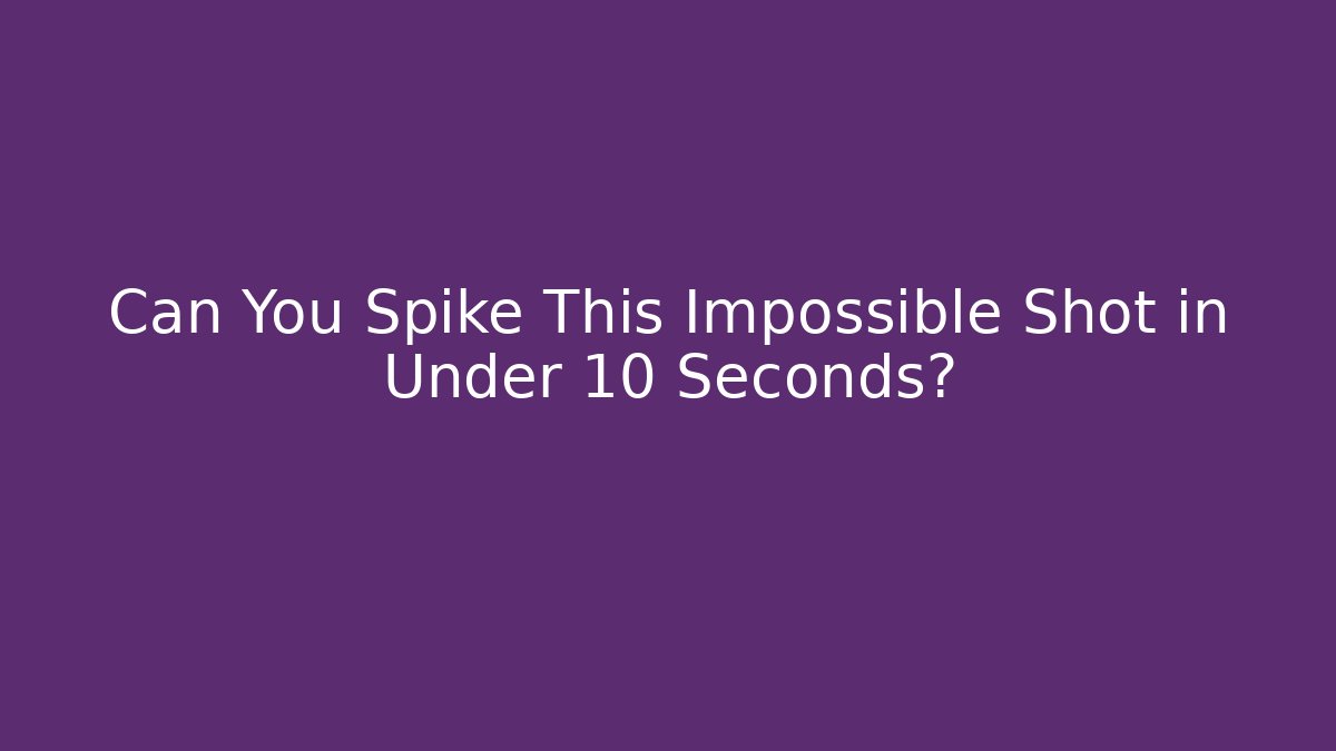 Can You Spike This Impossible Shot in Under 10 Seconds?