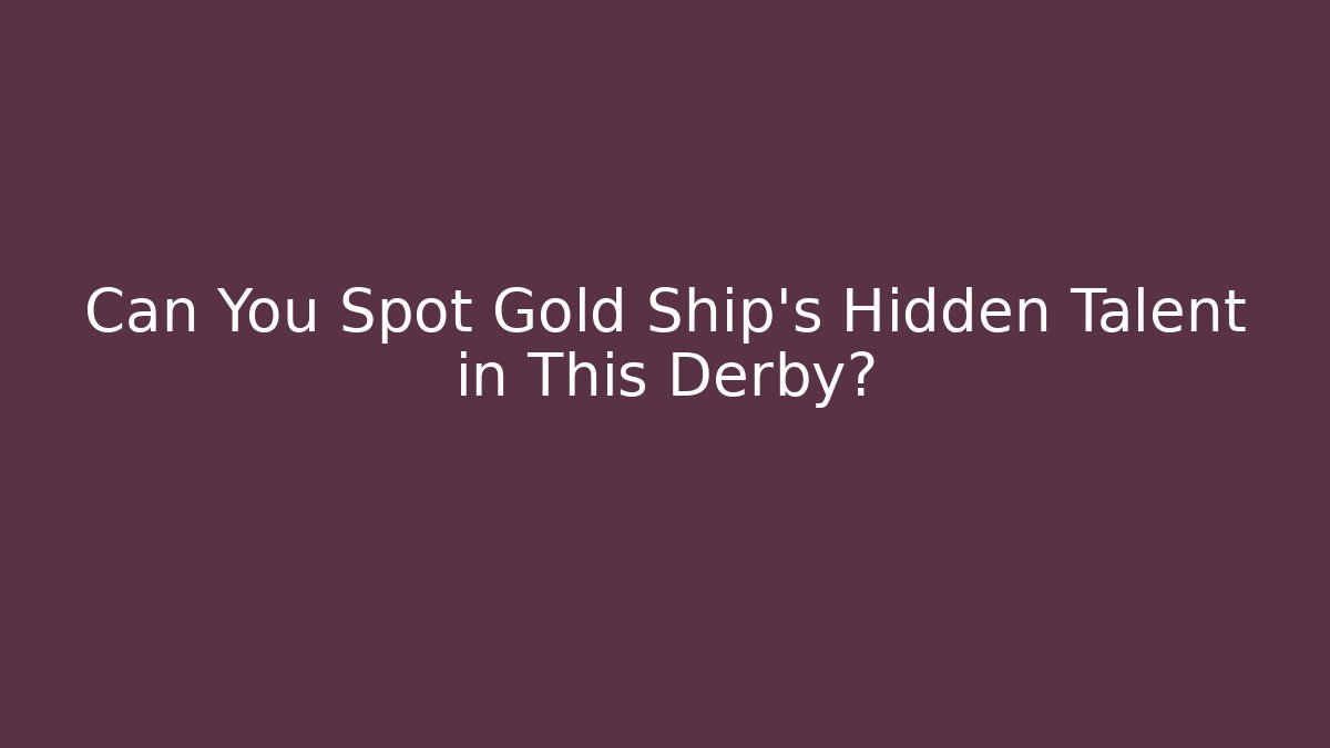 Can You Spot Gold Ship's Hidden Talent in This Derby?