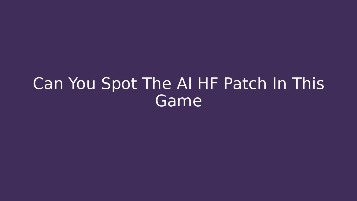 Can You Spot The AI HF Patch In This Game