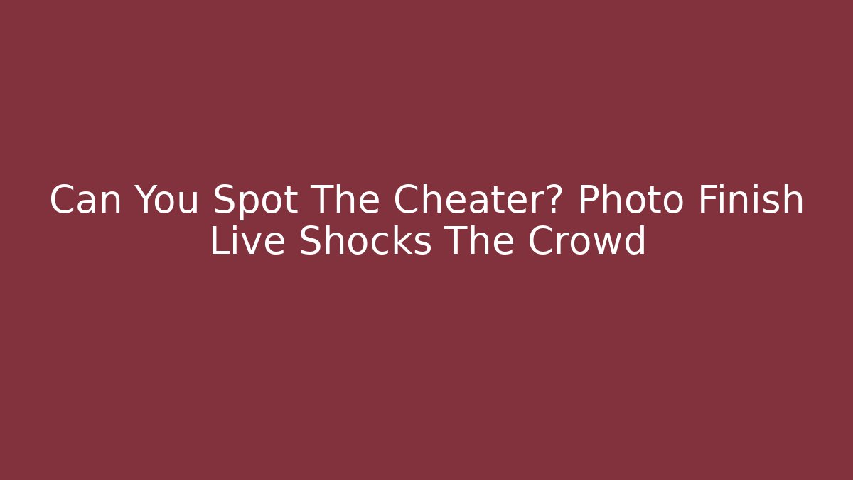 Can You Spot The Cheater? Photo Finish Live Shocks The Crowd