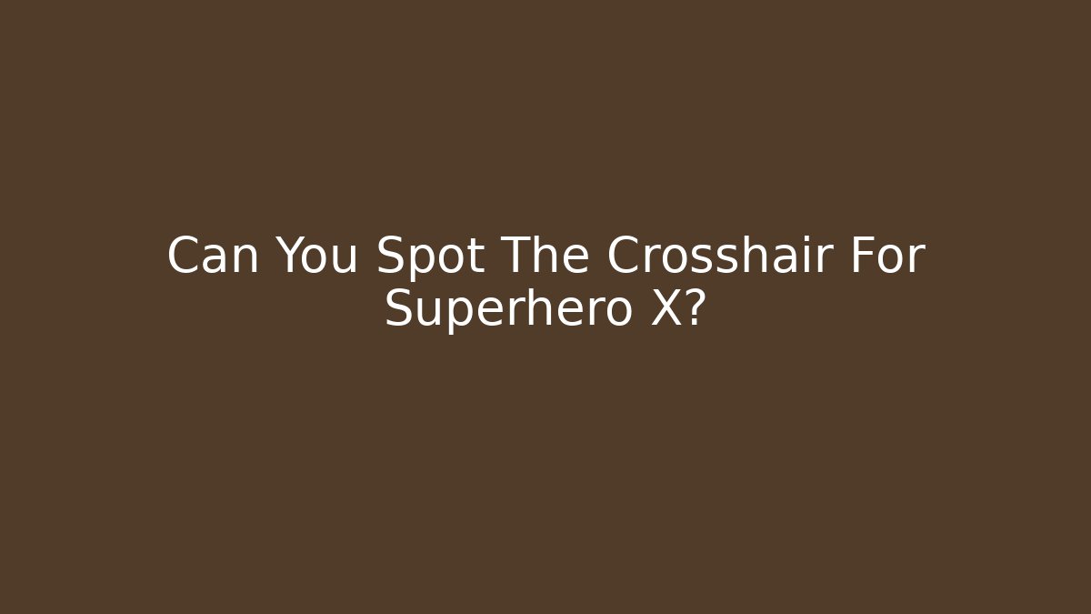 Can You Spot The Crosshair For Superhero X?