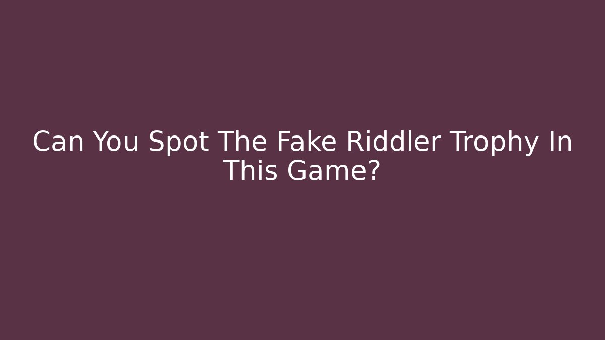 Can You Spot The Fake Riddler Trophy In This Game?
