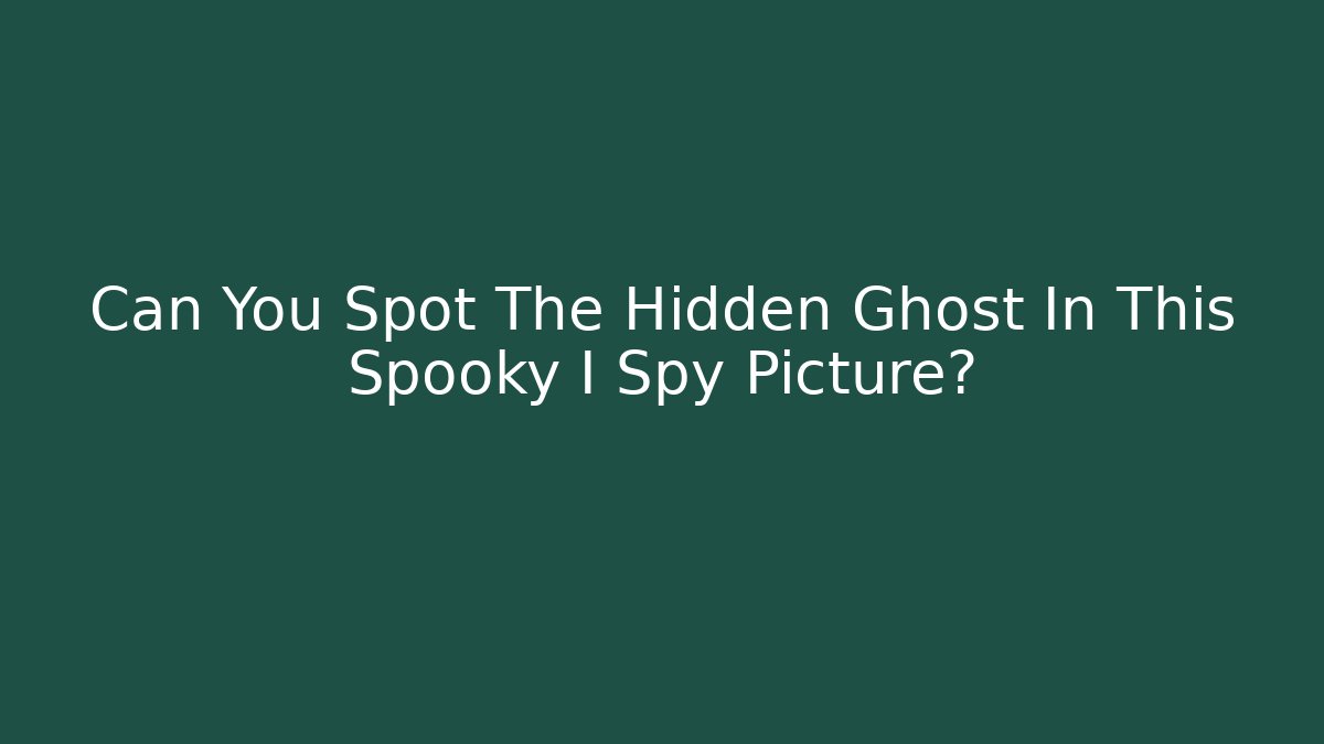 Can You Spot The Hidden Ghost In This Spooky I Spy Picture?