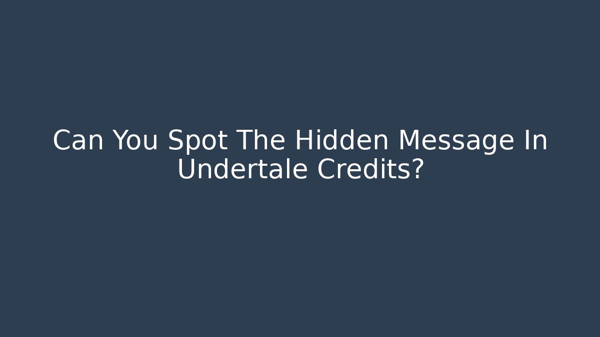 Can You Spot The Hidden Message In Undertale Credits?