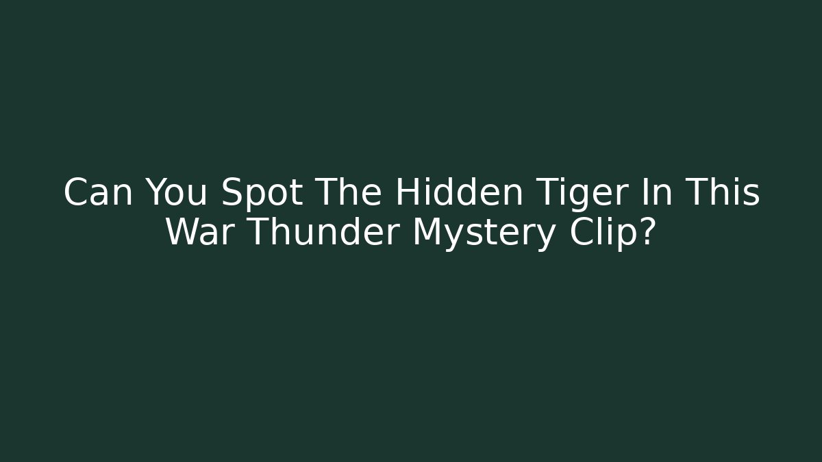 Can You Spot The Hidden Tiger In This War Thunder Mystery Clip?