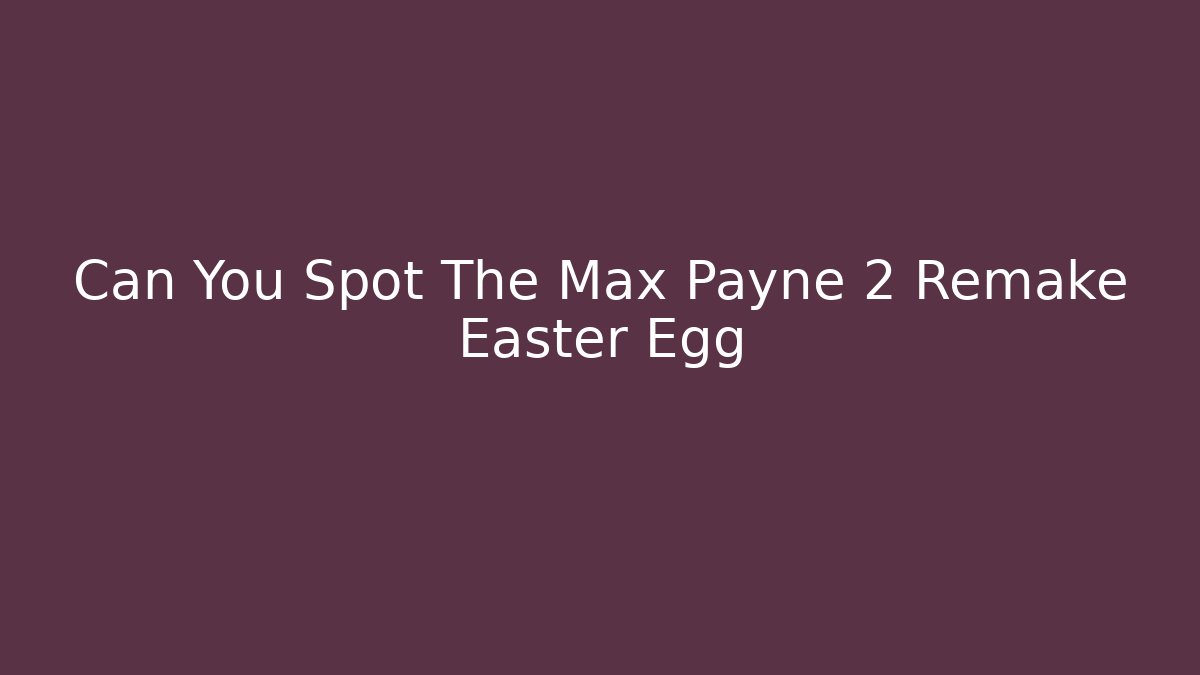 Can You Spot The Max Payne 2 Remake Easter Egg