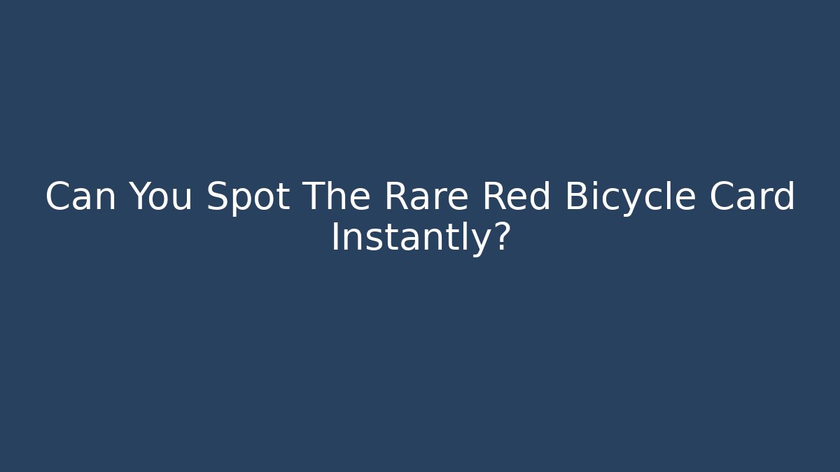 Can You Spot The Rare Red Bicycle Card Instantly?