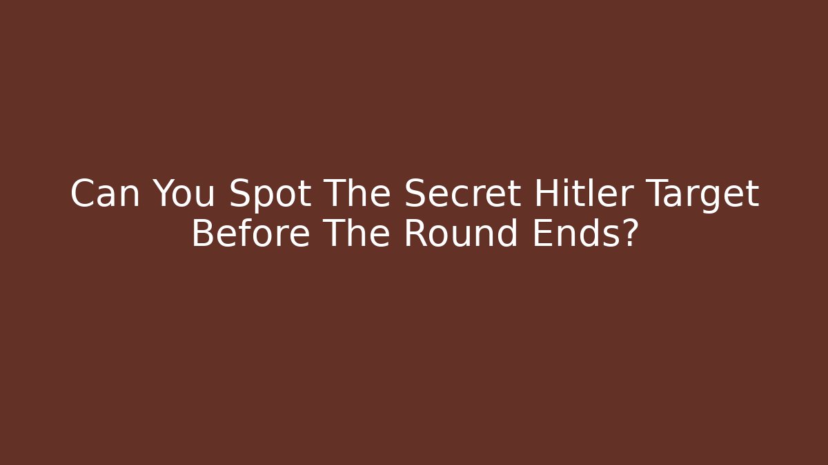 Can You Spot The Secret Hitler Target Before The Round Ends?