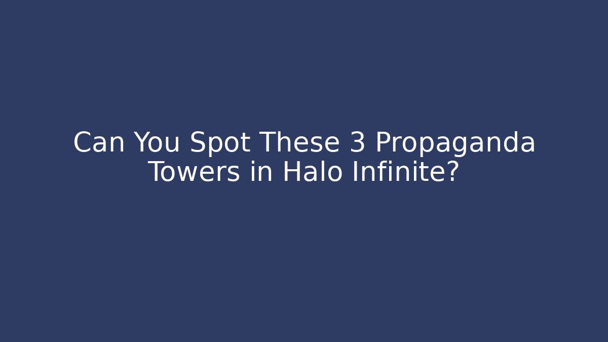 Can You Spot These 3 Propaganda Towers in Halo Infinite?