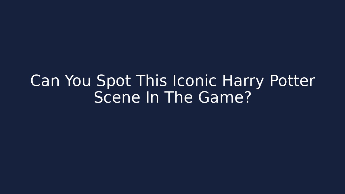 Can You Spot This Iconic Harry Potter Scene In The Game?