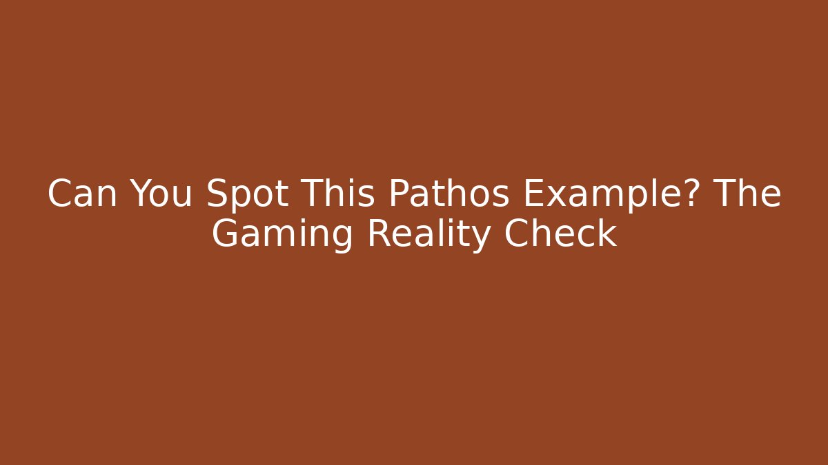 Can You Spot This Pathos Example? The Gaming Reality Check