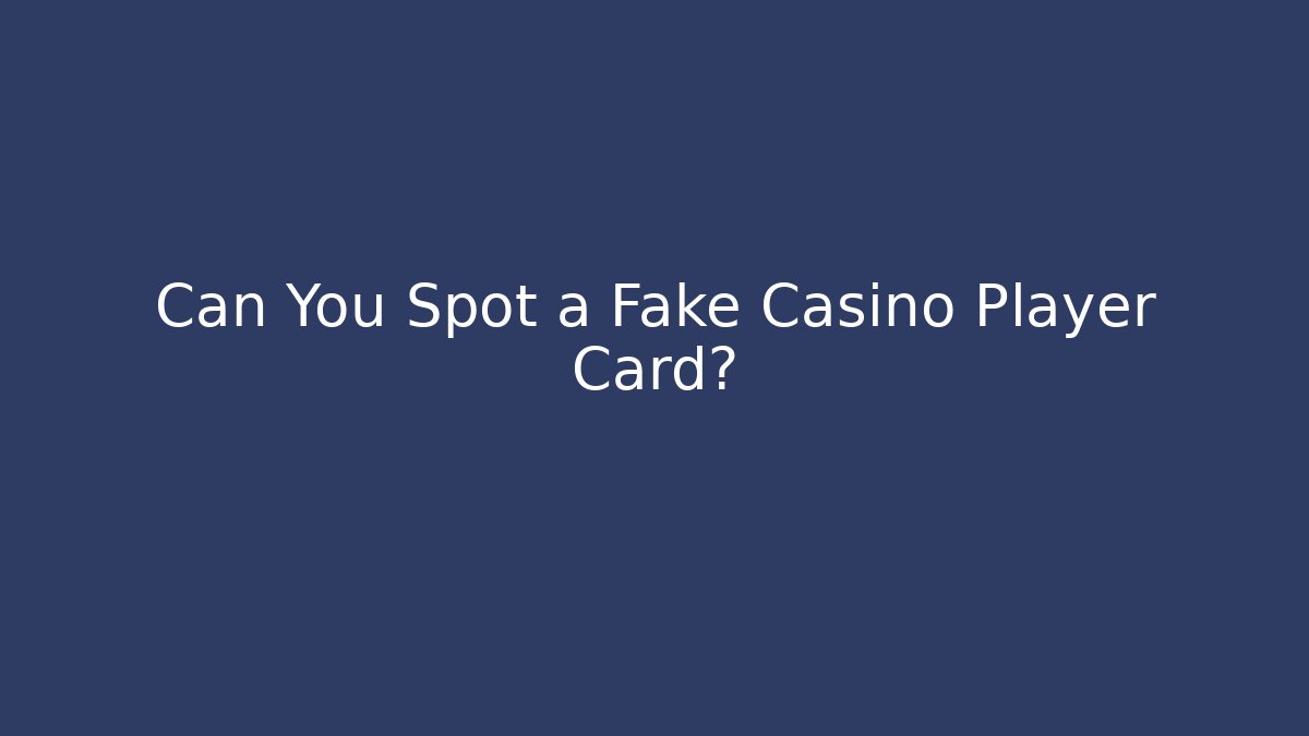 Can You Spot a Fake Casino Player Card?