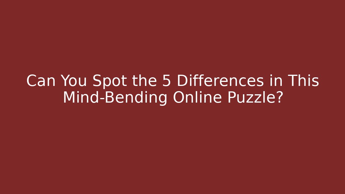 Can You Spot the 5 Differences in This Mind-Bending Online Puzzle?