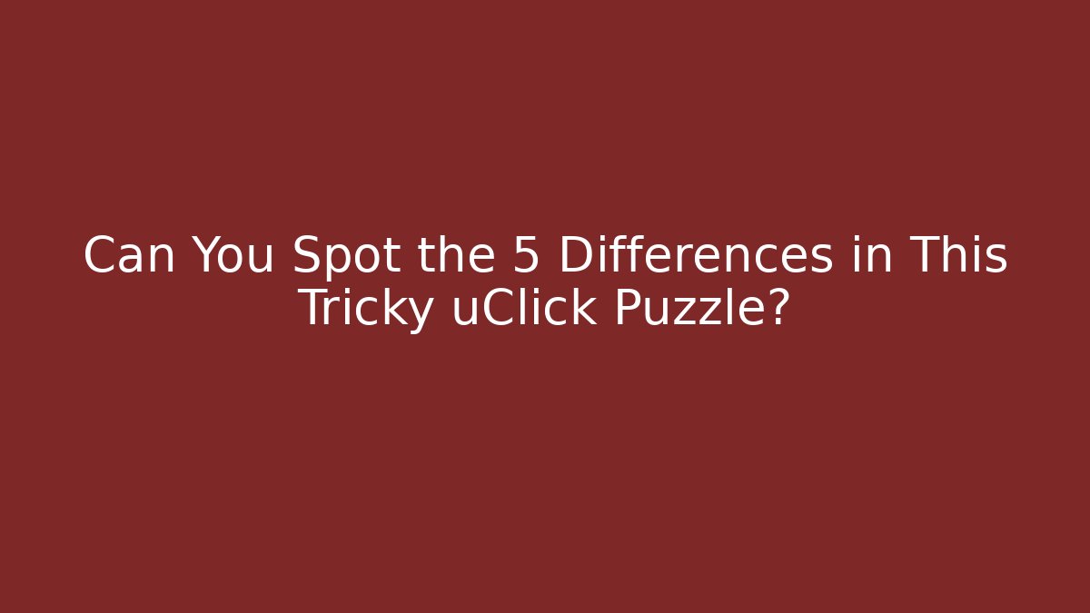Can You Spot the 5 Differences in This Tricky uClick Puzzle?