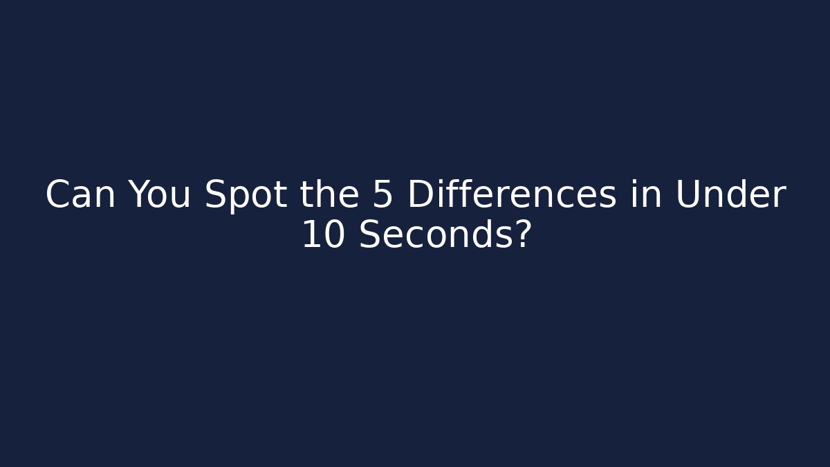 Can You Spot the 5 Differences in Under 10 Seconds?