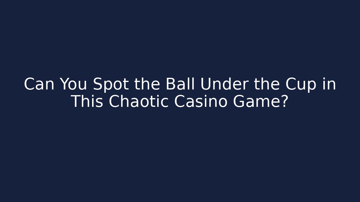 Can You Spot the Ball Under the Cup in This Chaotic Casino Game?