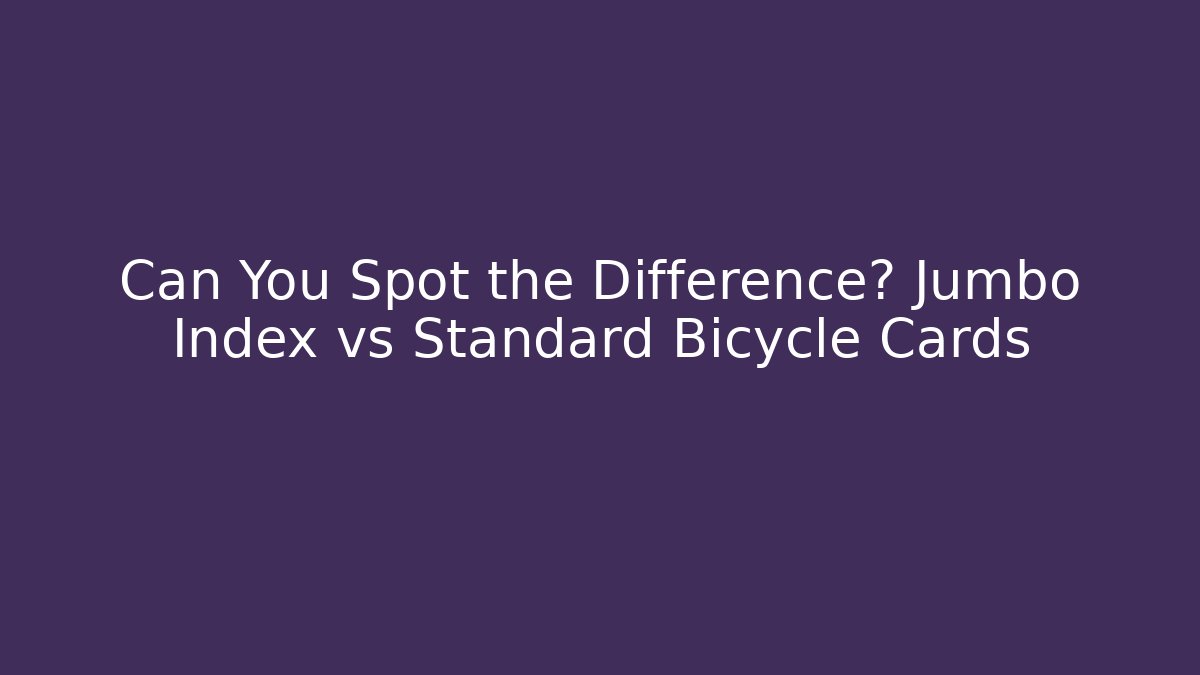 Can You Spot the Difference? Jumbo Index vs Standard Bicycle Cards