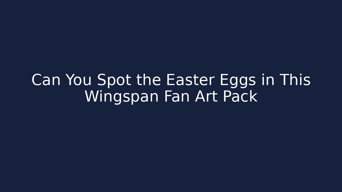 Can You Spot the Easter Eggs in This Wingspan Fan Art Pack