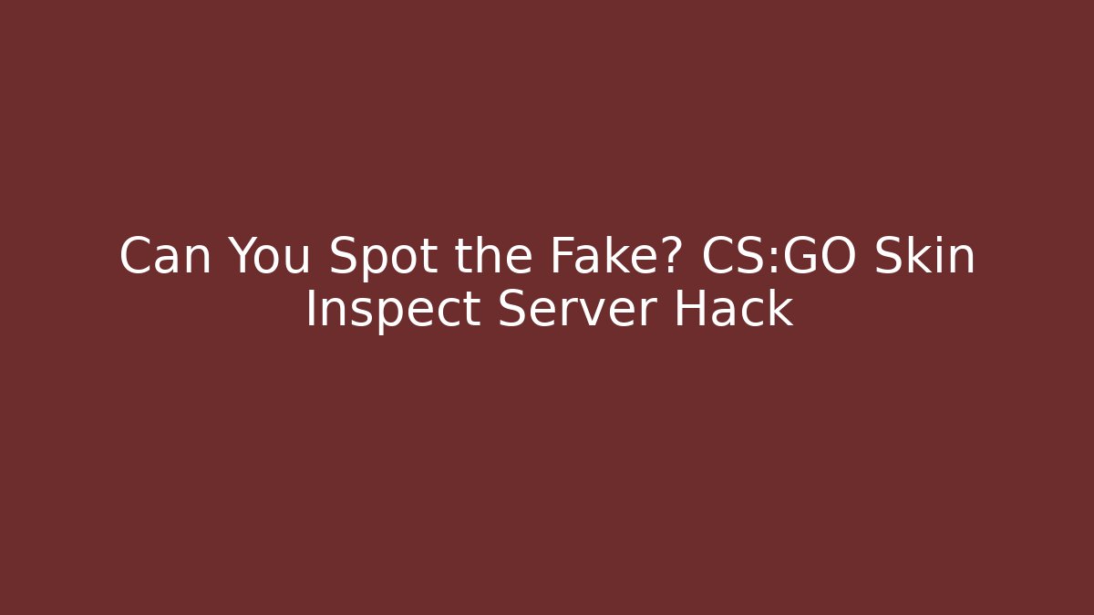 Can You Spot the Fake? CS:GO Skin Inspect Server Hack