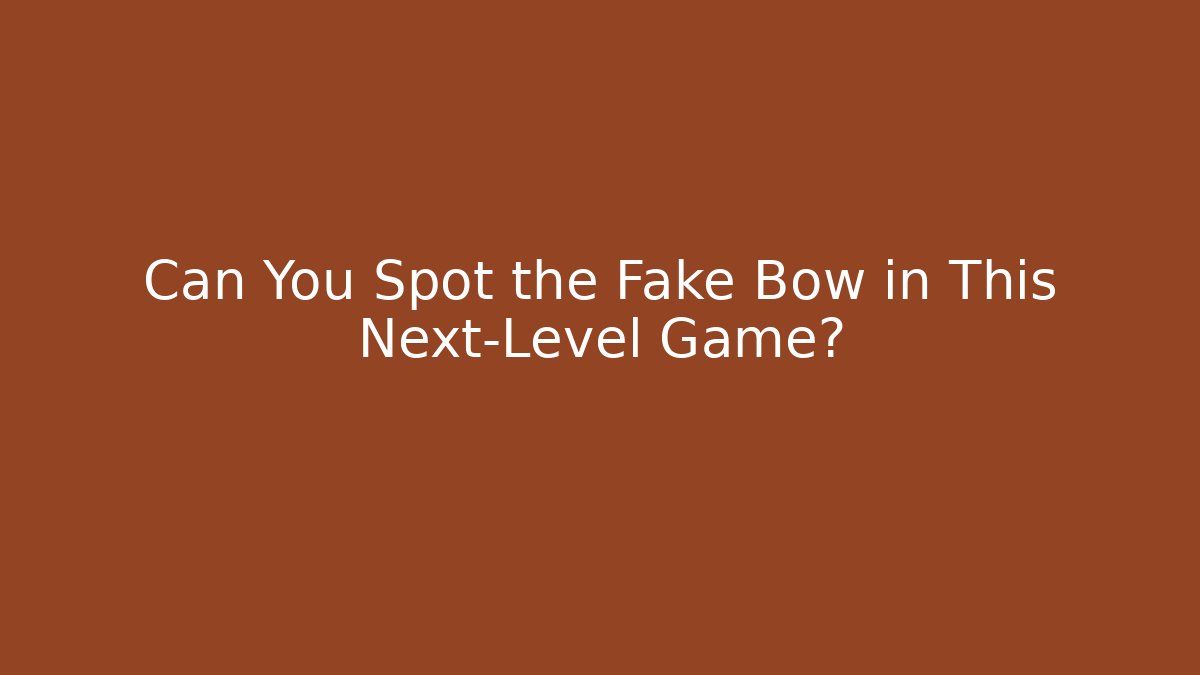 Can You Spot the Fake Bow in This Next-Level Game?