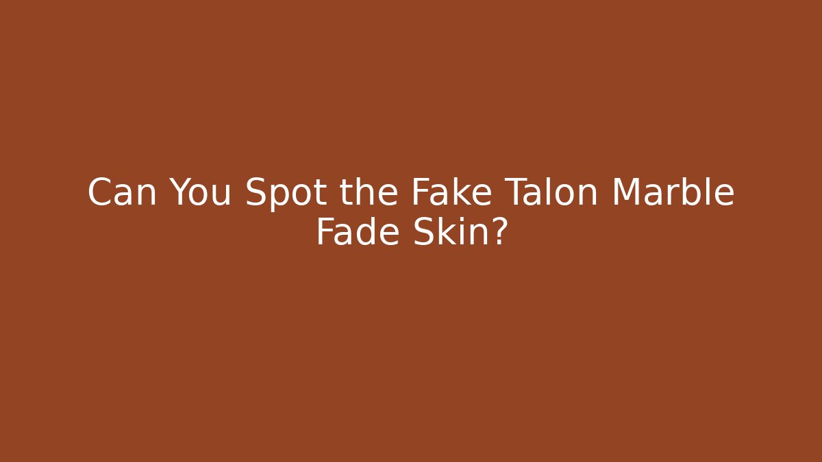Can You Spot the Fake Talon Marble Fade Skin?