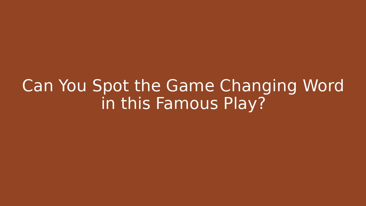 Can You Spot the Game Changing Word in this Famous Play?